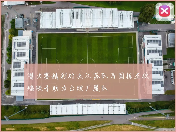 潜力赛精彩对决江苏队马国栋王欣瑞联手助力击败广厦队